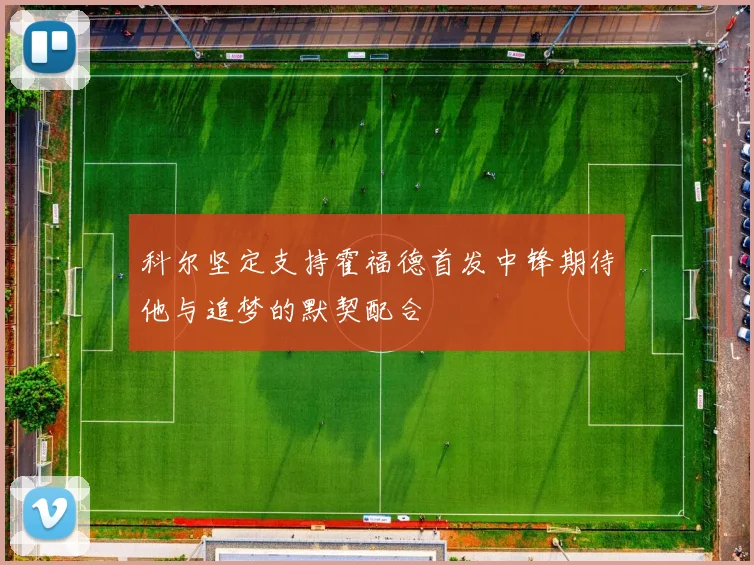科尔坚定支持霍福德首发中锋期待他与追梦的默契配合